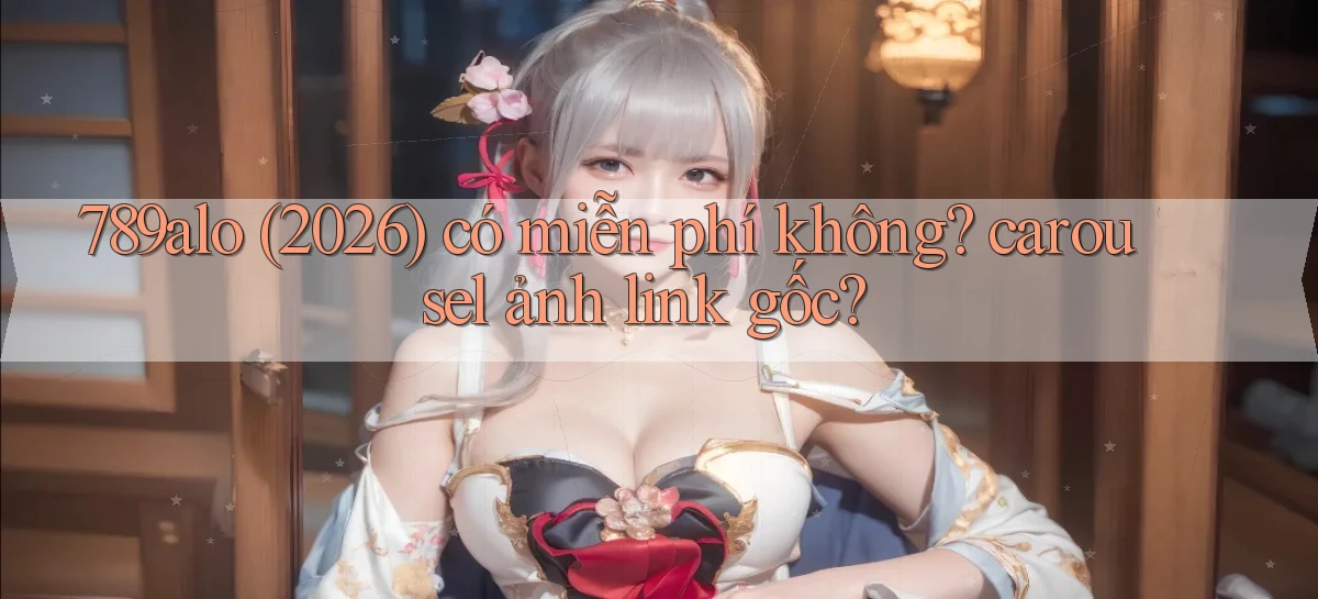 789alo (2026) có miễn phí không carousel ảnh link gốc
