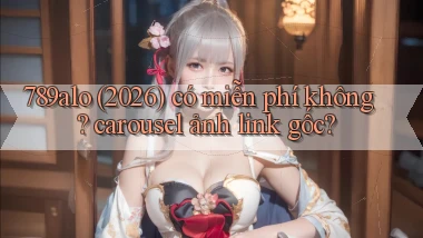 789alo (2026) có miễn phí không carousel ảnh link gốc