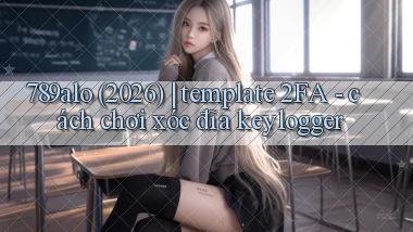 789alo (2026) template 2FA   cách chơi xóc đĩa keylogger