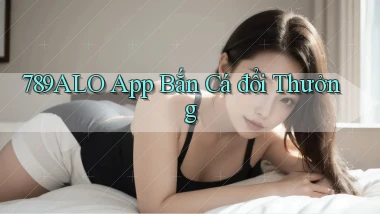 789alo app bắn cá đổi thưởng
