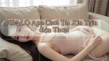 789alo app chơi tài xỉu trên điện thoại
