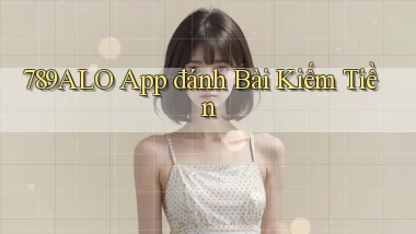 789alo app đánh bài kiếm tiền