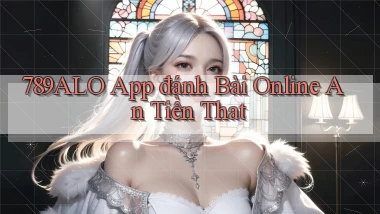 789alo app đánh bài online an tiền that