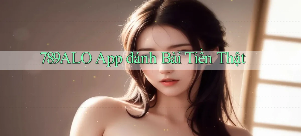 789alo app đánh bài tiền thật