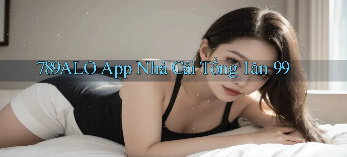 789alo app nhà cái tổng 1 ăn 99