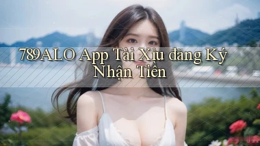 789alo app tài xỉu đăng ký nhận tiền