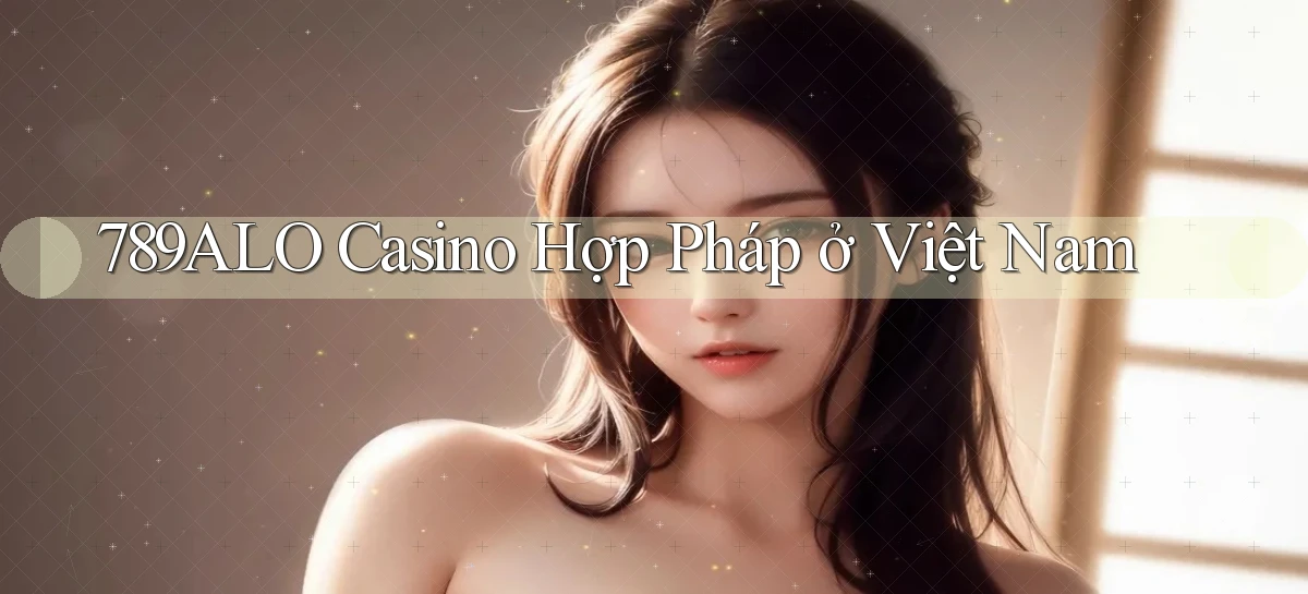 789alo casino hợp pháp ở việt nam