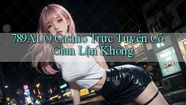 789alo casino trực tuyến có gian lận không