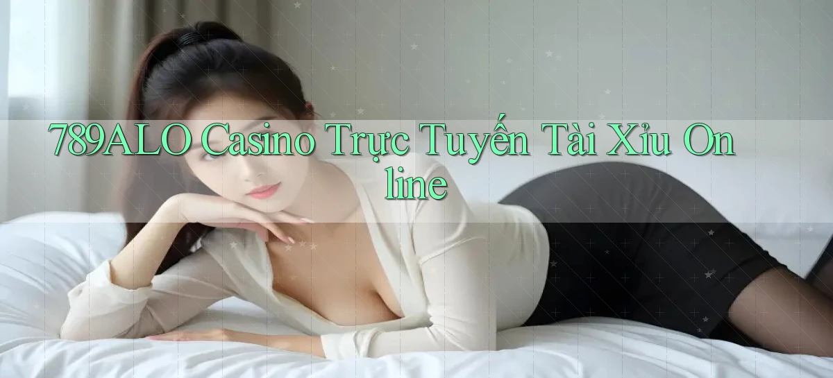 789alo casino trực tuyến tài xỉu online