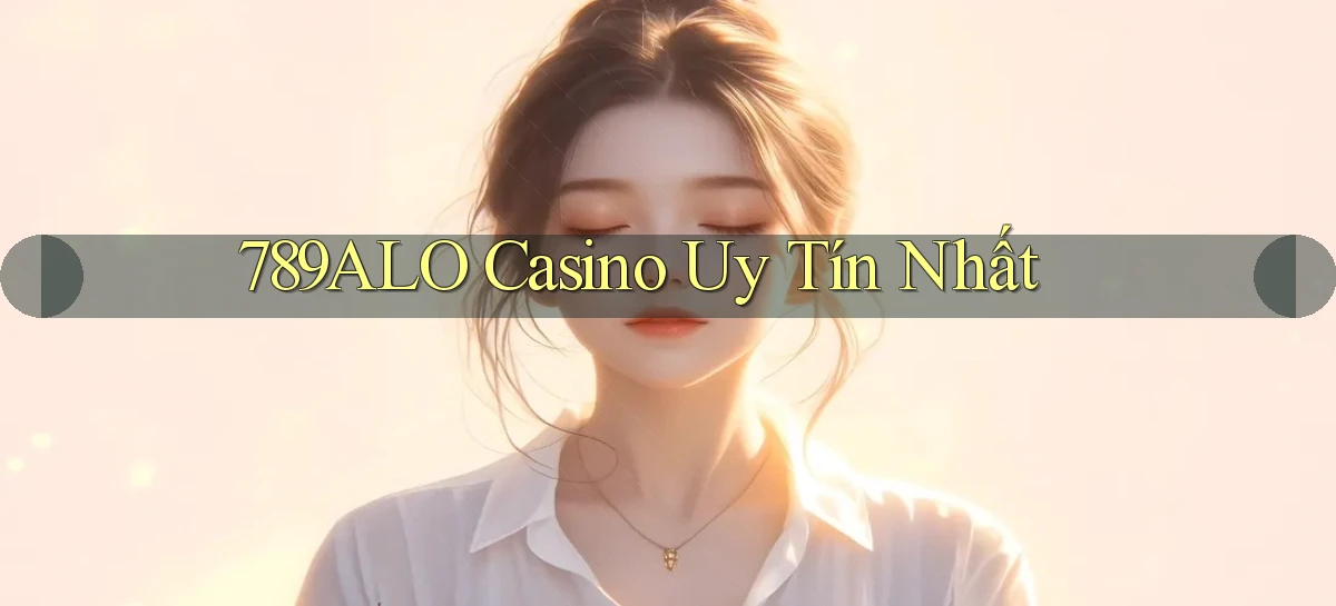 789alo casino uy tín nhất