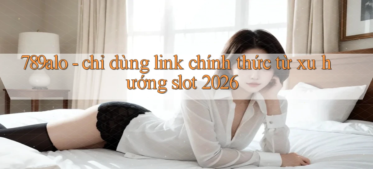 789alo   chỉ dùng link chính thức từ xu hướng slot 2026