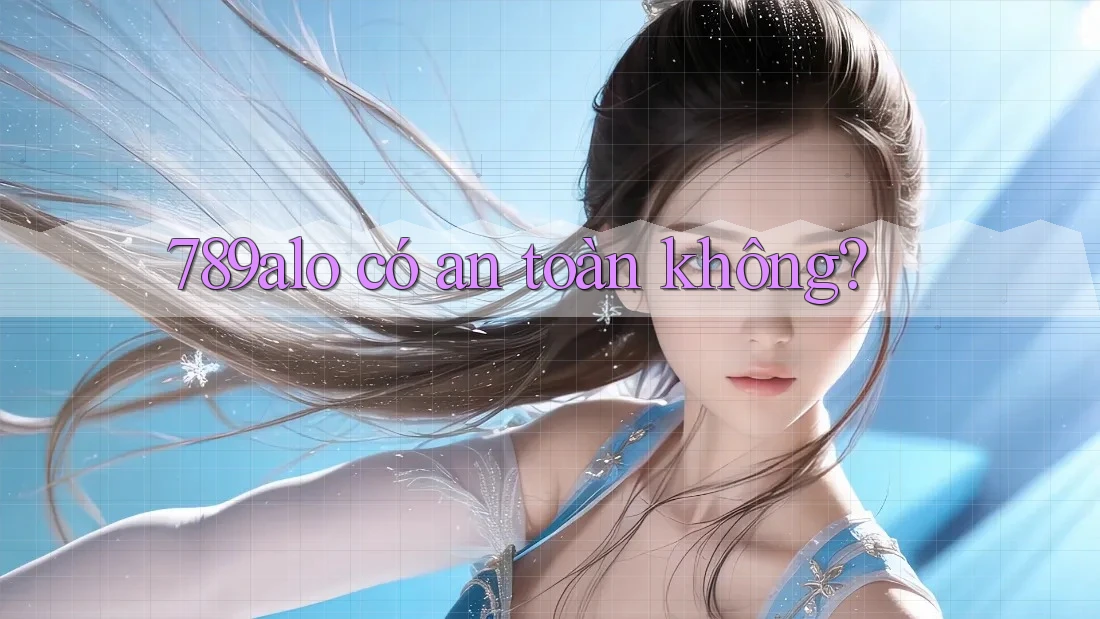 789alo có an toàn không? 789alo có an toàn không?