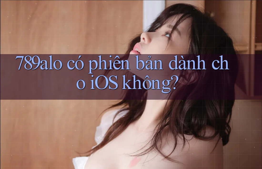 789alo có phiên bản dành cho iOS không?