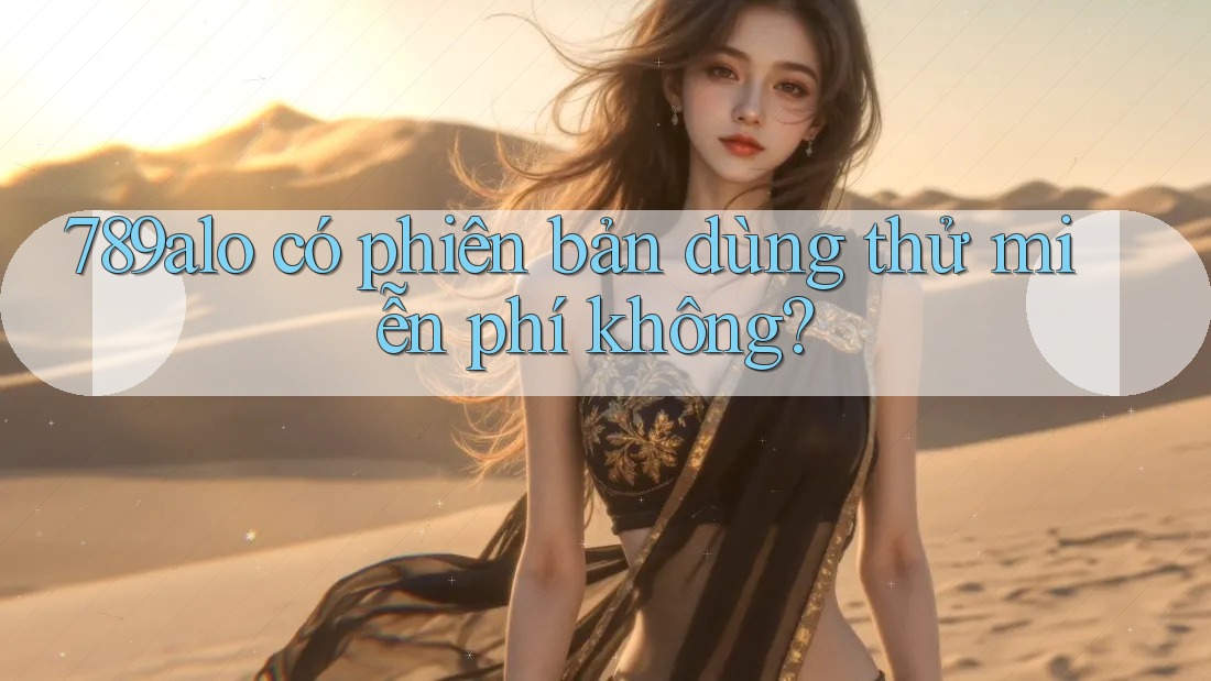 789alo có phiên bản dùng thử miễn phí không?