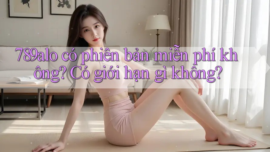 789alo có phiên bản miễn phí không? Có giới hạn gì không?