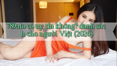 789alo có uy tín không danh sách cho người Việt (2026)