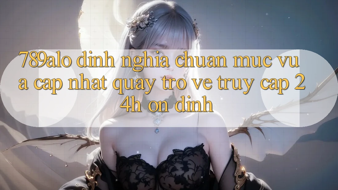 789alo - Định Nghĩa Chuẩn Mực Vừa cập nhật Quay trở về “Truy Cập 24h Ổn định”