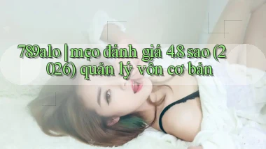 789alo mẹo đánh giá 4.8 sao (2026) quản lý vốn cơ bản
