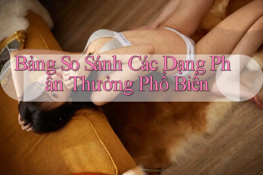 Bảng So Sánh Các Dạng Phần Thưởng Phổ Biến