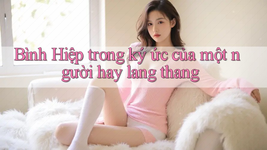 Bình Hiệp trong ký ức của một người hay lang thang Bình Hiệp trong ký ức của một người hay lang thang