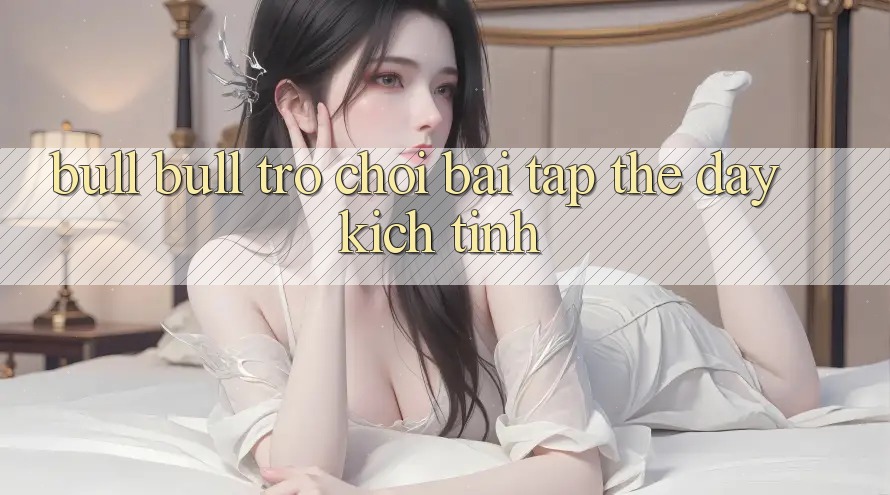 “Bull Bull” – Trò Chơi Bài Tập Thể Đầy Kịch Tính “Bull Bull” – Trò Chơi Bài Tập Thể Đầy Kịch Tính