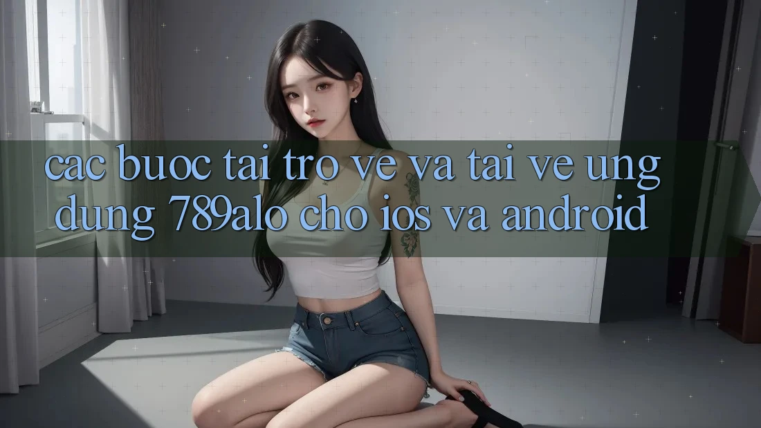 Các bước Tải trở về Và Tải về Ứng Dụng 789alo Cho iOS Và Android Các bước Tải trở về Và Tải về Ứng Dụng 789alo Cho iOS Và Android