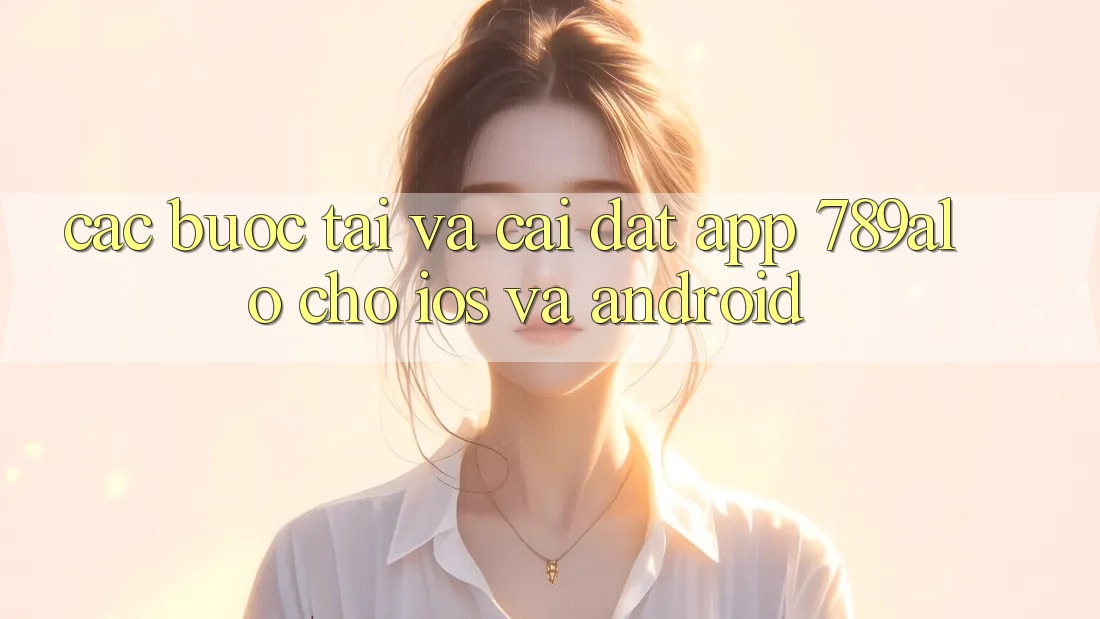 Các bước Tải Và Cài Đặt App 789alo Cho iOS Và Android Các bước Tải Và Cài Đặt App 789alo Cho iOS Và Android
