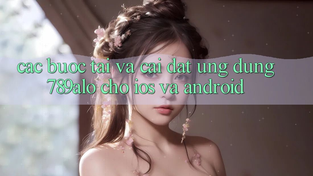 Các bước Tải Và Cài Đặt Ứng Dụng 789alo Cho iOS Và Android Các bước Tải Và Cài Đặt Ứng Dụng 789alo Cho iOS Và Android