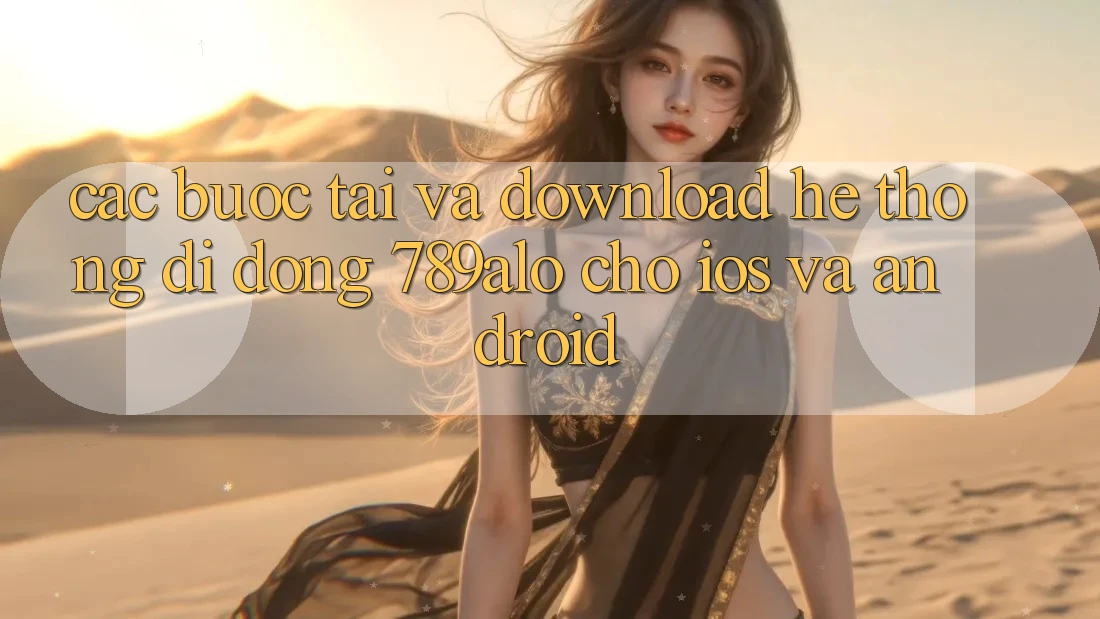 Các bước Tải Và Download Hệ thống di động 789alo Cho iOS Và Android Các bước Tải Và Download Hệ thống di động 789alo Cho iOS Và Android