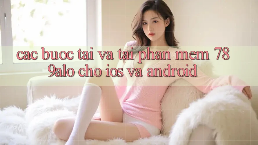 Các bước Tải Và Tải Phần mềm 789alo Cho iOS Và Android Các bước Tải Và Tải Phần mềm 789alo Cho iOS Và Android