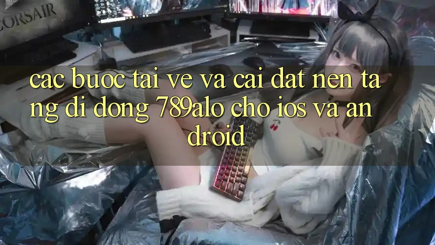Các bước Tải về Và Cài Đặt Nền tảng di động 789alo Cho iOS Và Android Các bước Tải về Và Cài Đặt Nền tảng di động 789alo Cho iOS Và Android