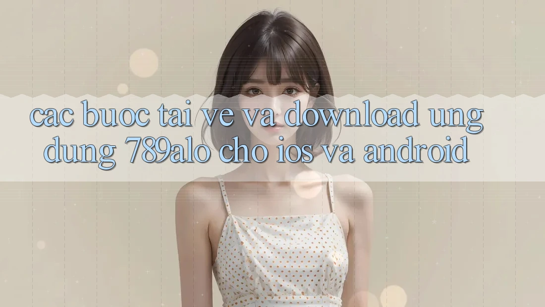 Các bước Tải về Và Download Ứng Dụng 789alo Cho iOS Và Android Các bước Tải về Và Download Ứng Dụng 789alo Cho iOS Và Android