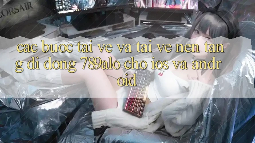 Các bước Tải về Và Tải về Nền tảng di động 789alo Cho iOS Và Android Các bước Tải về Và Tải về Nền tảng di động 789alo Cho iOS Và Android