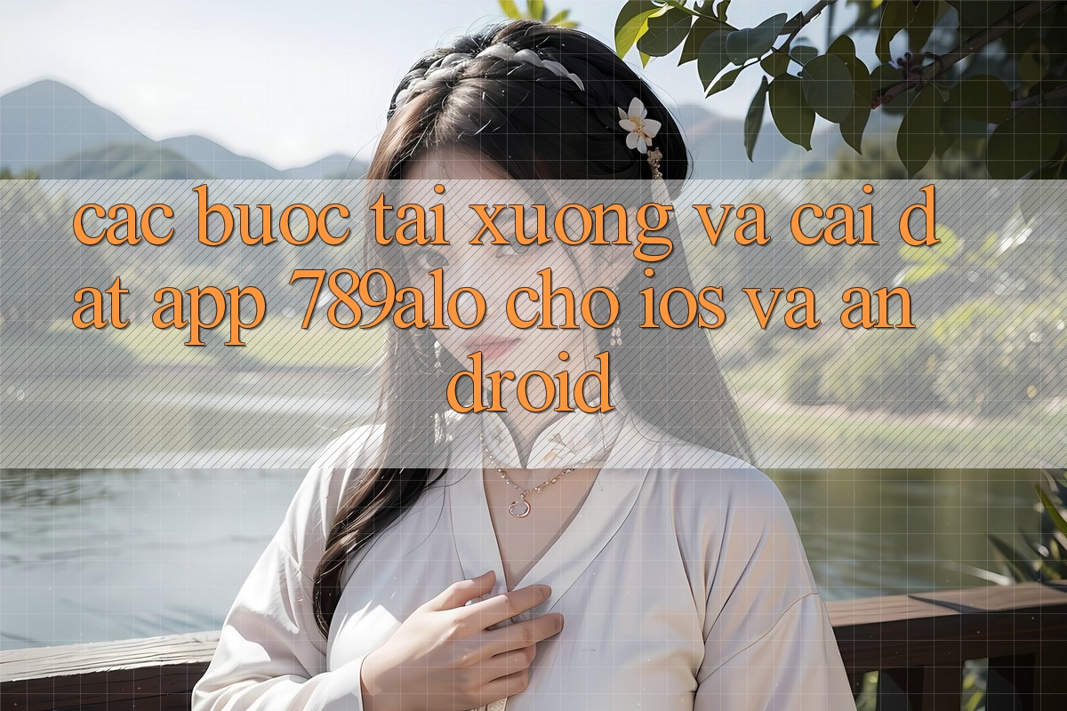 Các bước Tải xuống Và Cài Đặt App 789alo Cho iOS Và Android Các bước Tải xuống Và Cài Đặt App 789alo Cho iOS Và Android
