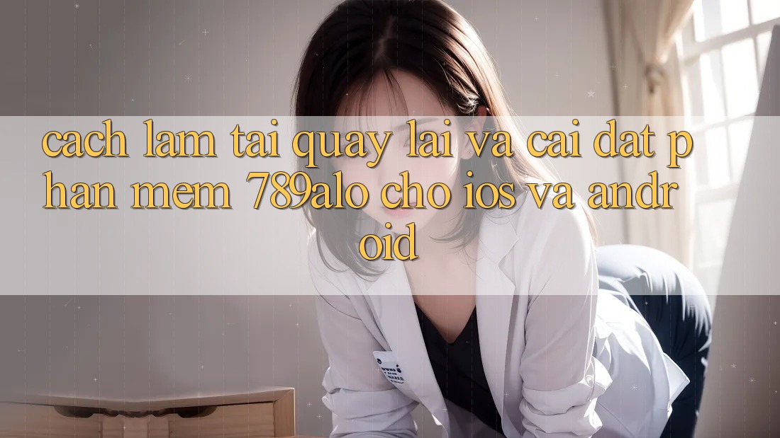 Cách làm Tải quay lại Và Cài Đặt Phần mềm 789alo Cho iOS Và Android Cách làm Tải quay lại Và Cài Đặt Phần mềm 789alo Cho iOS Và Android