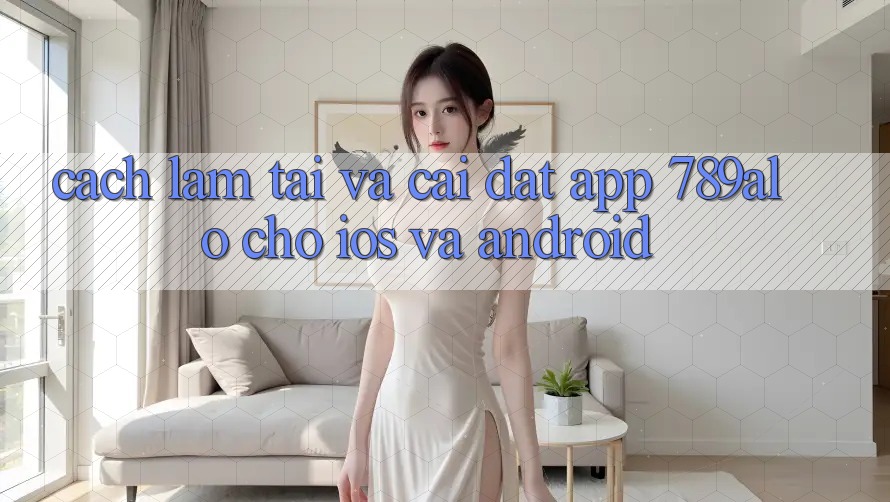 Cách làm Tải Và Cài Đặt App 789alo Cho iOS Và Android Cách làm Tải Và Cài Đặt App 789alo Cho iOS Và Android