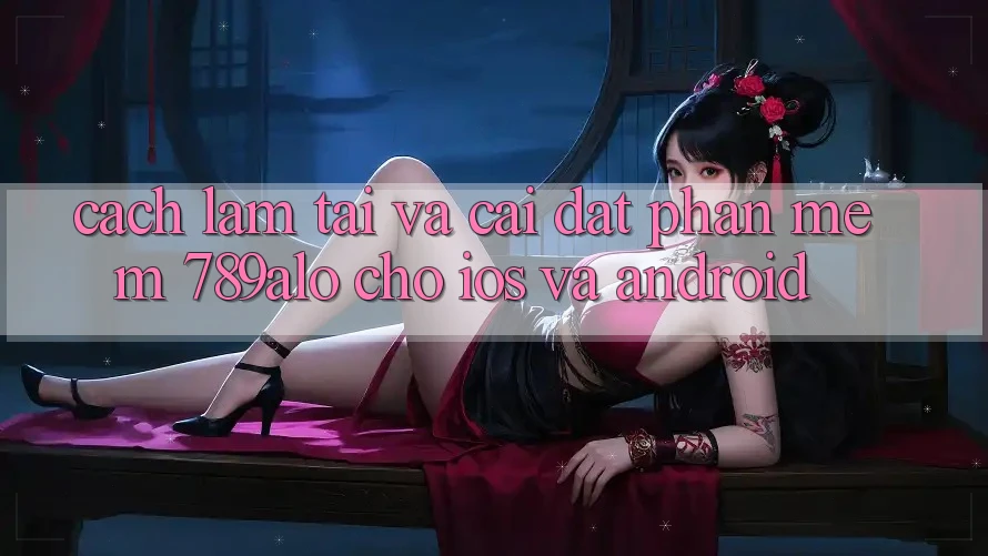 Cách làm Tải Và Cài Đặt Phần mềm 789alo Cho iOS Và Android