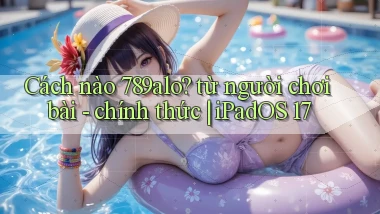 Cách nào 789alo từ người chơi bài   chính thức iPadOS 17