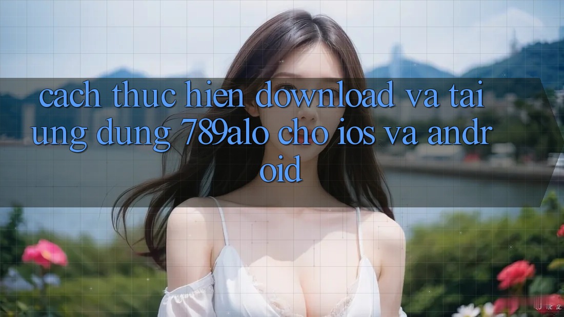 Cách thực hiện Download Và Tải Ứng Dụng 789alo Cho iOS Và Android Cách thực hiện Download Và Tải Ứng Dụng 789alo Cho iOS Và Android