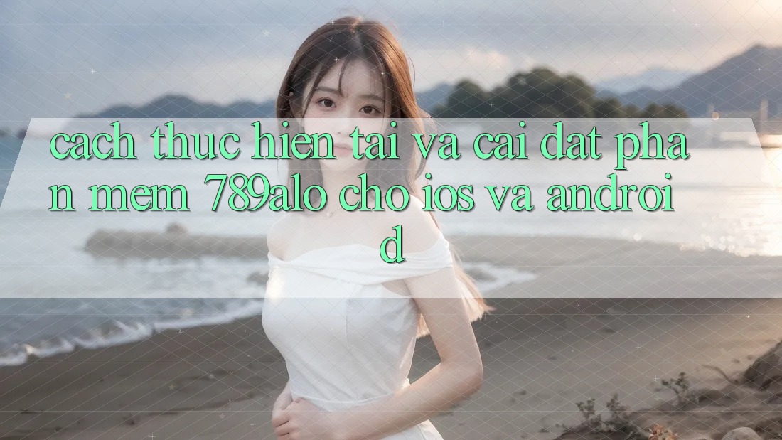 Cách thực hiện Tải Và Cài Đặt Phần mềm 789alo Cho iOS Và Android Cách thực hiện Tải Và Cài Đặt Phần mềm 789alo Cho iOS Và Android