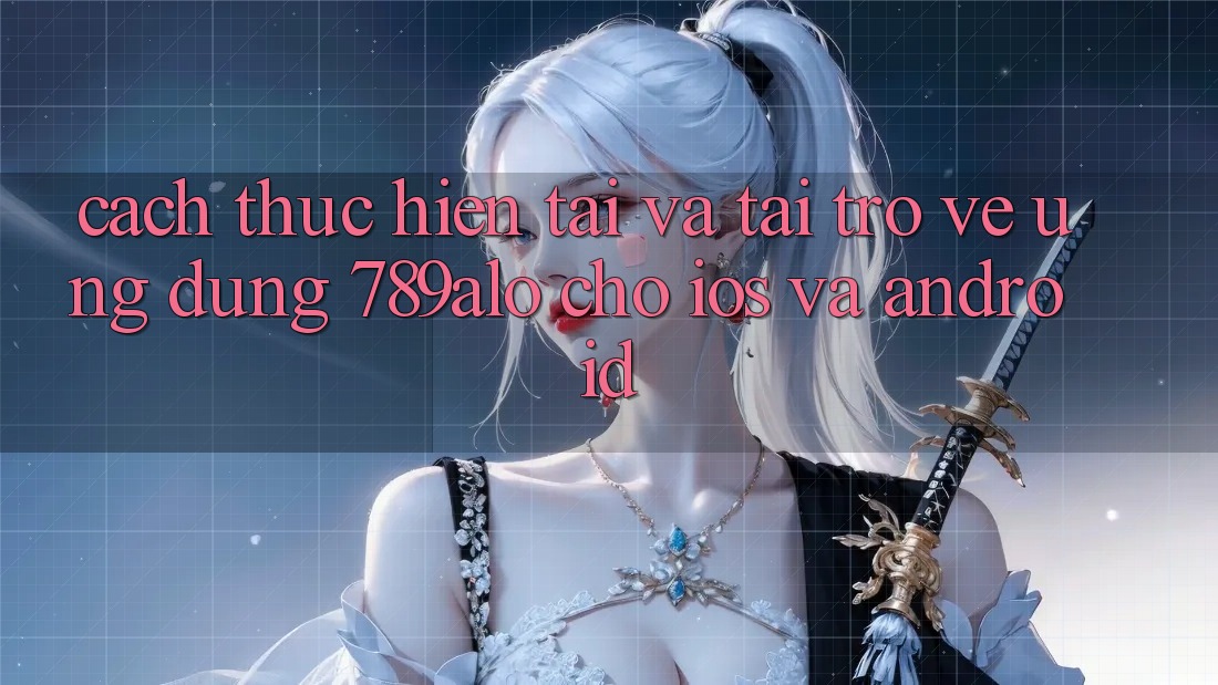 Cách thực hiện Tải Và Tải trở về Ứng Dụng 789alo Cho iOS Và Android Cách thực hiện Tải Và Tải trở về Ứng Dụng 789alo Cho iOS Và Android