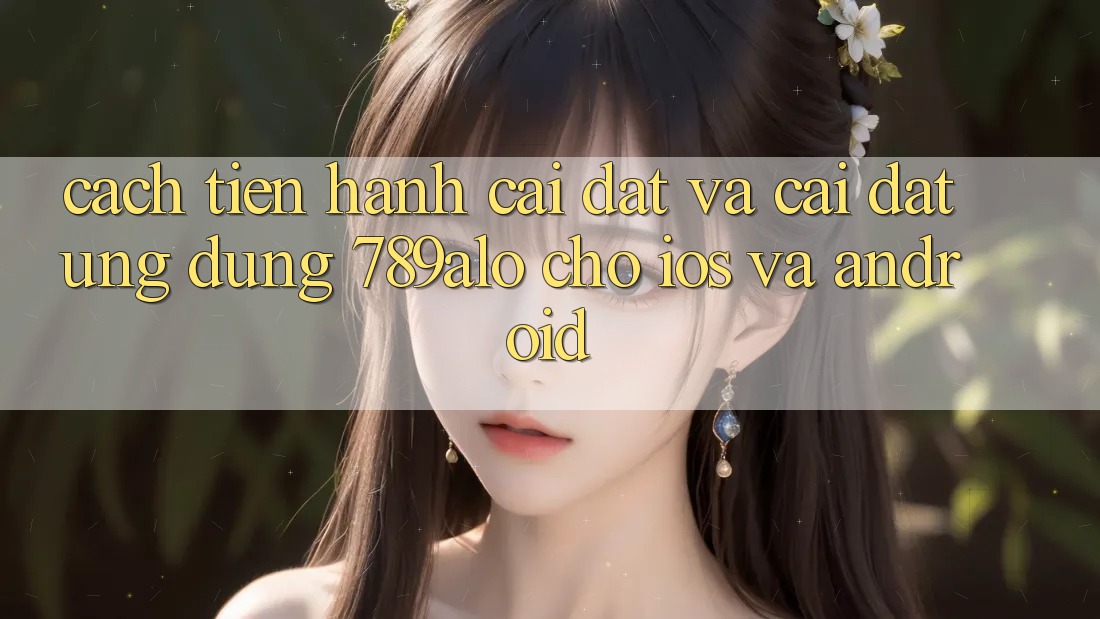 Cách tiến hành Cài đặt Và Cài Đặt Ứng Dụng 789alo Cho iOS Và Android Cách tiến hành Cài đặt Và Cài Đặt Ứng Dụng 789alo Cho iOS Và Android