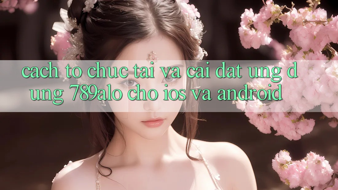 Cách tổ chức Tải Và Cài Đặt Ứng Dụng 789alo Cho iOS Và Android Cách tổ chức Tải Và Cài Đặt Ứng Dụng 789alo Cho iOS Và Android