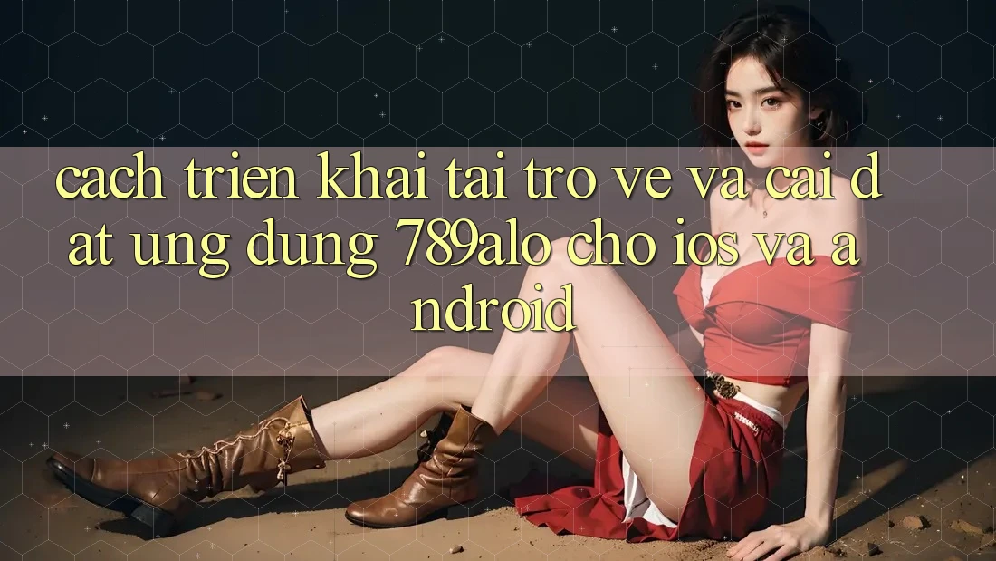 Cách triển khai Tải trở về Và Cài Đặt Ứng Dụng 789alo Cho iOS Và Android Cách triển khai Tải trở về Và Cài Đặt Ứng Dụng 789alo Cho iOS Và Android