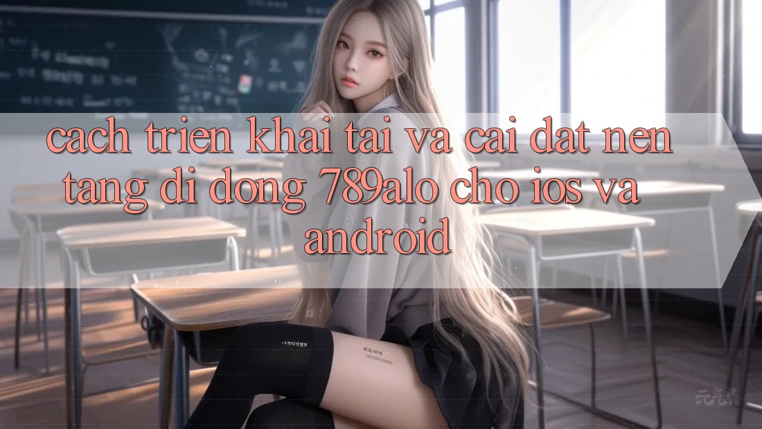 Cách triển khai Tải Và Cài Đặt Nền tảng di động 789alo Cho iOS Và Android Cách triển khai Tải Và Cài Đặt Nền tảng di động 789alo Cho iOS Và Android