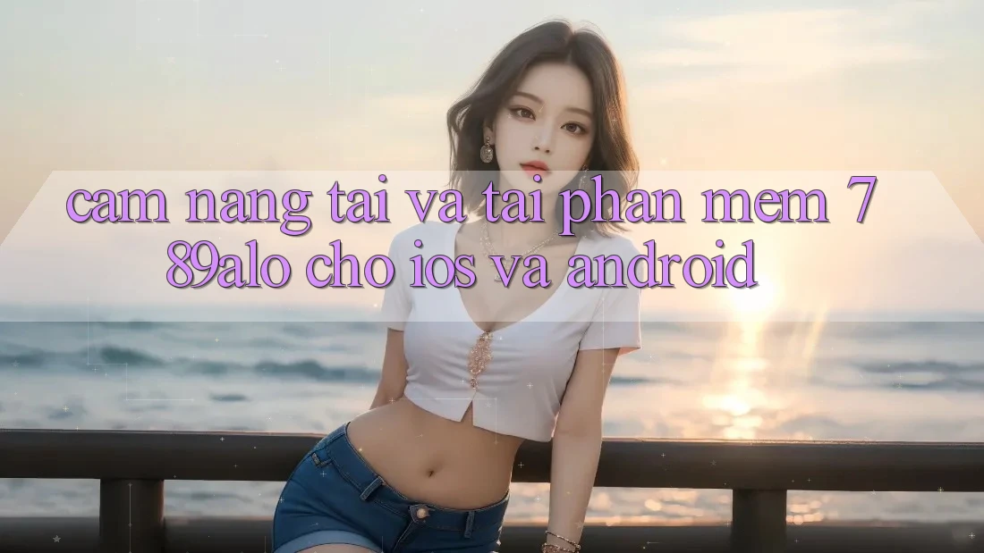 Cẩm nang Tải Và Tải Phần mềm 789alo Cho iOS Và Android Cẩm nang Tải Và Tải Phần mềm 789alo Cho iOS Và Android