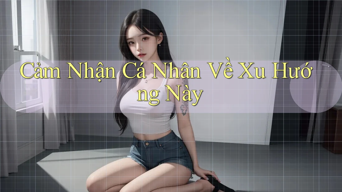 Cảm Nhận Cá Nhân Về Xu Hướng Này