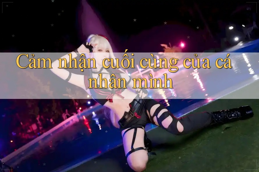 Cảm nhận cuối cùng của cá nhân mình Cảm nhận cuối cùng của cá nhân mình