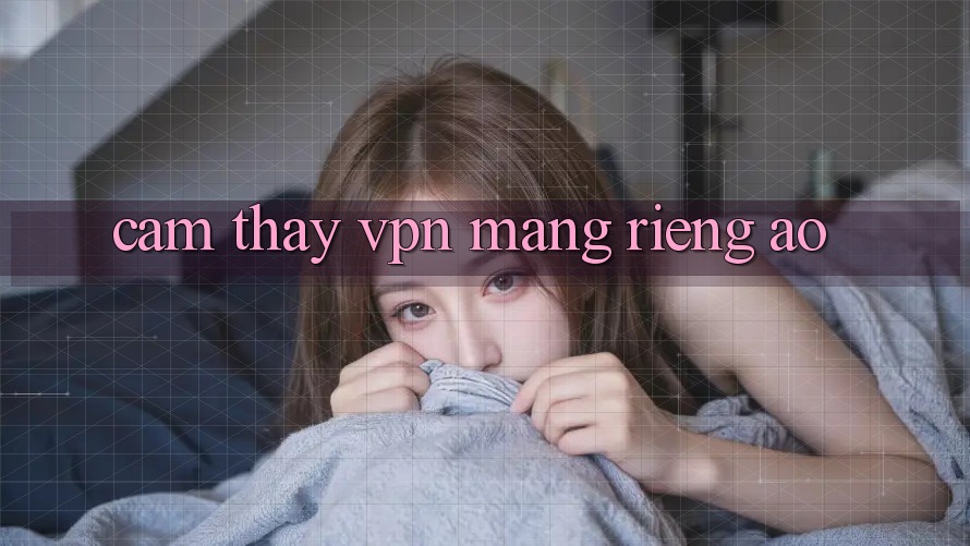 cảm thấy VPN (Mạng riêng ảo)