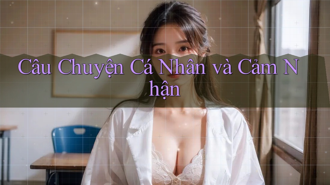 Câu Chuyện Cá Nhân và Cảm Nhận